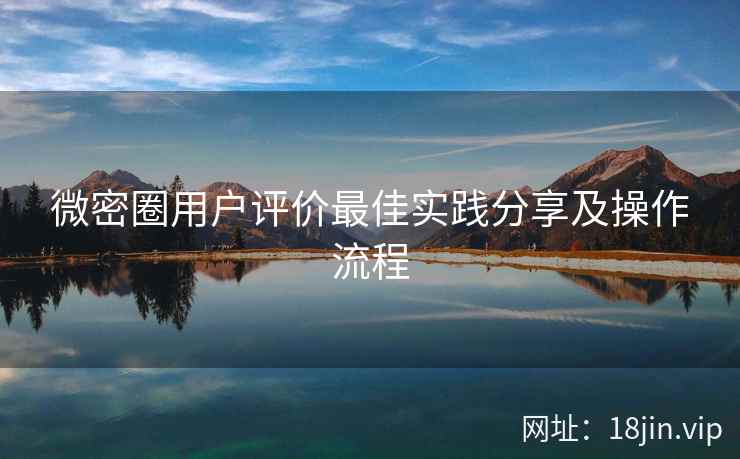 微密圈用户评价最佳实践分享及操作流程